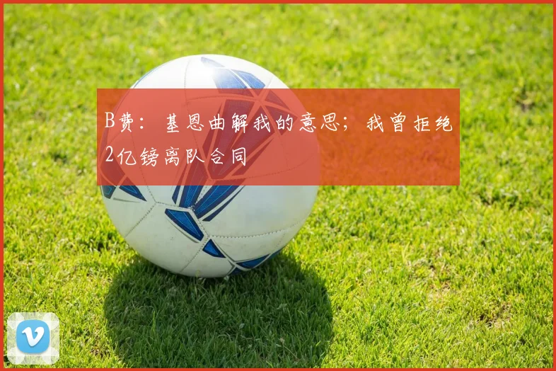 B费：基恩曲解我的意思；我曾拒绝2亿镑离队合同